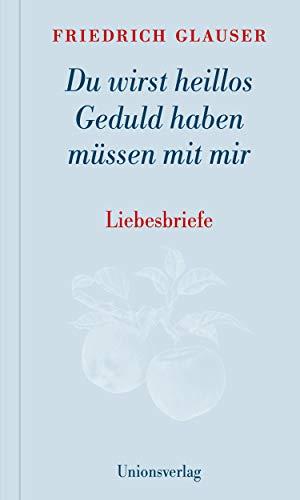 Du wirst heillos Geduld haben müssen mit mir: Liebesbriefe. Mit einem Vorwort und Steckbriefen der Empfängerinnen von Manfred Papst. Mit einem Vorwort ... der Empfängerinnen von Manfred Papst