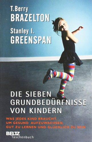 Die sieben Grundbedürfnisse von Kindern: Was jedes Kind braucht, um gesund aufzuwachsen, gut zu lernen und glücklich zu sein (Beltz Taschenbuch)