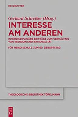 Interesse am Anderen: Interdisziplinäre Beiträge zum Verhältnis von Religion und Rationalität (Theologische Bibliothek Töpelmann, Band 187)