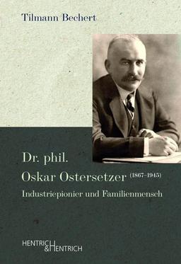 Dr. phil. Oskar Ostersetzer (1867–1945): Industriepionier und Familienmensch