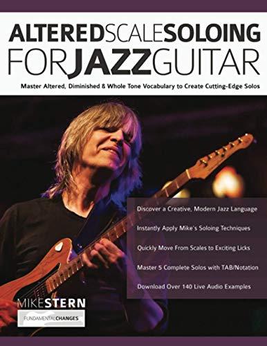 Altered Scale Soloing For Jazz Guitar: Master Altered, Diminished & Whole Tone Vocabulary to Create Cutting-Edge Solos (Learn How to Play Jazz Guitar)