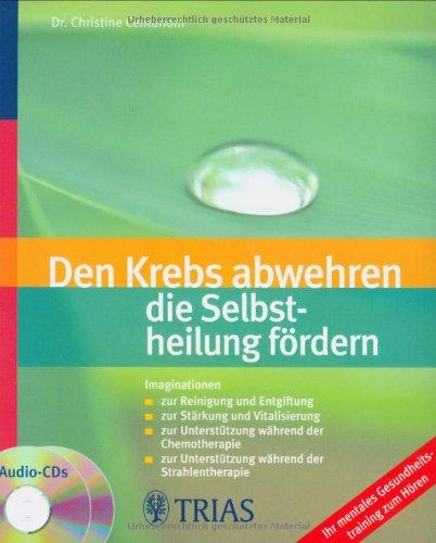 Den Krebs abwehren-Die Selbstheilung fördern: Imaginationen - zur Reinigung und Entgiftung, zur Stärkung und Vitalisierung, zur Unterstützung während ... Unterstützung während der Strahlentherapie