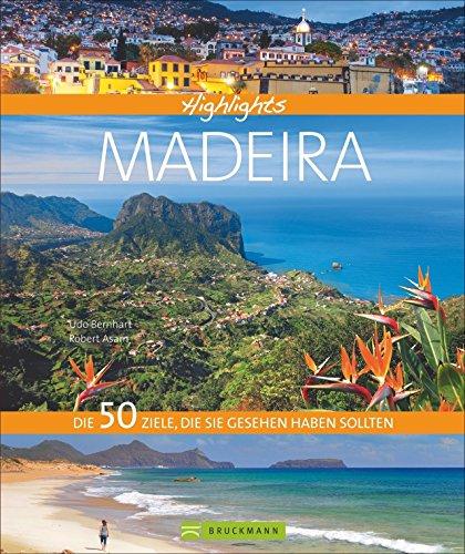 Bildband Madeira: Highlights Madeira. Die 50 Ziele, die Sie gesehen haben sollten. Entdecken Sie mit diesem Reiseführer die 50 schönsten Reiseziele für Ihren Wanderurlaub auf der Blumeninsel Madeira.