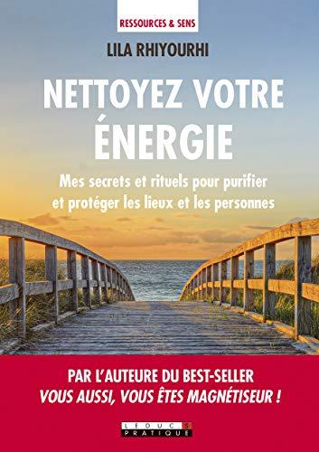 Nettoyez votre énergie : mes secrets et rituels pour purifier et protéger les lieux et les personnes