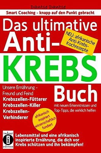 Das ultimative Anti-KREBS-Buch! Unsere Ernährung - Freund und Feind: Krebszellen-Fütterer, Krebszellen-Killer, Krebszellen-Verhinderer: Mit neuen ... (Die Heilkraft der Lebensmittel)