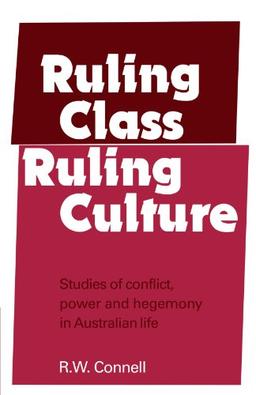 Ruling Class, Ruling Culture: Studies of conflict, power and hegemony in Austilian life: Studies of Conflict, Power and Hegemony in Australian Life