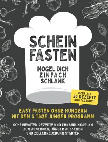 SCHEINFASTEN: Mogel dich einfach schlank. Easy fasten ohne Hungern mit dem 5 Tage jünger Programm. Scheinfasten Rezepte und Ernährungsplan zum Abnehmen, jünger aussehen und Zellerneuerung starten