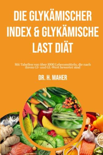 Die Glykämischer Index & Glykämische Last Diät: Mit Tabellen von über 1000 Lebensmitteln, die nach ihrem GI- und GL-Wert bewertet sind