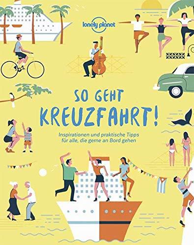 So geht Kreuzfahrt!: Inspiration und praktische Tipps für alle, die gern an Bord gehen (Lonely Planet Reisebildbände)