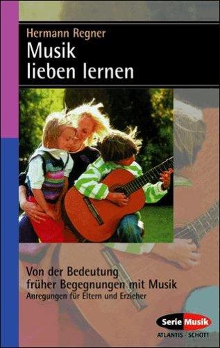 Musik lieben lernen: Von der Bedeutung früher Begegnungen mit Musik, Ratgeber für Eltern und Erzieherinnen