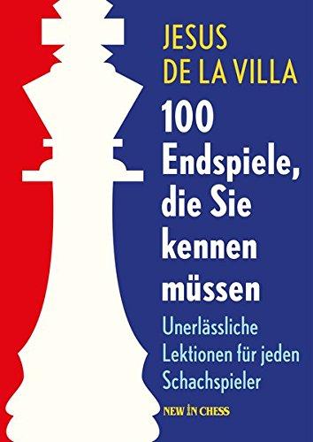 100 Endspiele, die Sie kennen müssen: Unerlässliche Lektionen für jeden Schachspieler