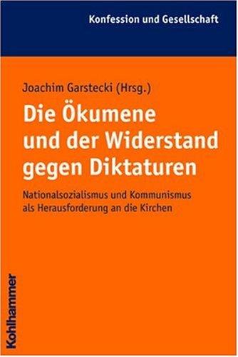 Die Ökumene und der Widerstand gegen Diktaturen: Nationalsozialismus und Kommunismus als Herausforderung an die Kirchen