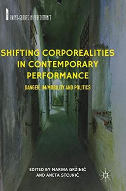 Shifting Corporealities in Contemporary Performance: Danger, Im/mobility and Politics (Avant-Gardes in Performance)