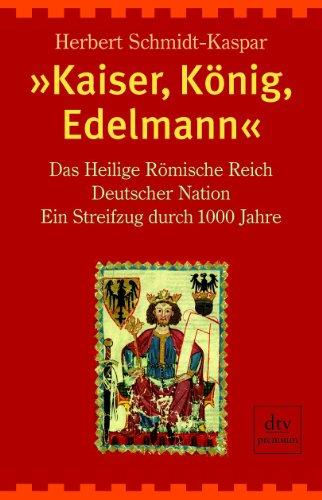 »Kaiser, König, Edelmann«: Das Heilige Römische Reich Deutscher Nation. Ein Streifzug durch tausend Jahre