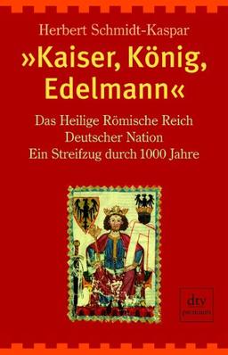 »Kaiser, König, Edelmann«: Das Heilige Römische Reich Deutscher Nation. Ein Streifzug durch tausend Jahre