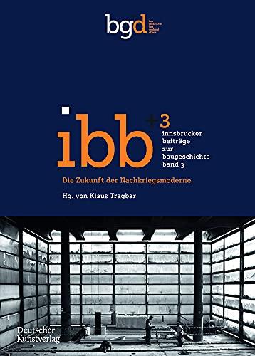 Die Zukunft der Nachkriegsmoderne: Positionen und Projekte (Innsbrucker Beiträge zur Baugeschichte, 3)