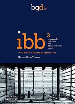 Die Zukunft der Nachkriegsmoderne: Positionen und Projekte (Innsbrucker Beiträge zur Baugeschichte, 3)