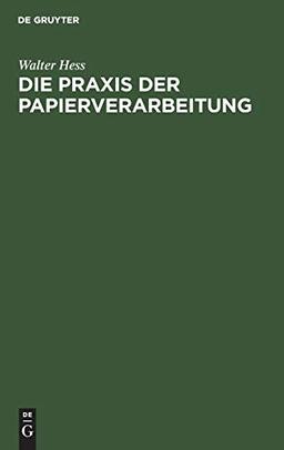 Die Praxis der Papierverarbeitung: Ein Praktisches Handbuch über den Umgang mit Papier für alle Berufssparten der Papierverarbeitung, des graphischen und schmückenden Gewerbes