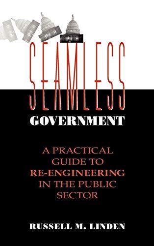 Seamless Government: A Practical Guide to Re-Engineering in the Public Sector (Jossey Bass Public Administration Series)