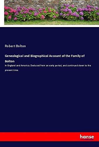 Genealogical and Biographical Account of the Family of Bolton: In England and America. Deduced from an early period, and continued down to the present time.