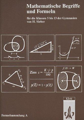 Mathematische Formelsammlung: Mathematische Formeln und Begriffe, Formelsammlung A für die Klassen 5 bis 13 der Gymnasien: Mathematische Begriffe und Formeln für die Klassen 5 bis 13 der Gymnasien