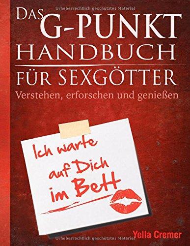 Das G-Punkt Handbuch für Sexgötter: Verstehen, erforschen und genießen