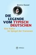 Die Legende vom typisch Deutschen: Eine Kultur im Spiegel der Franzosen