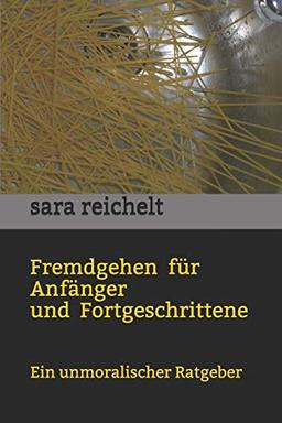 Fremdgehen für Anfänger und Fortgeschrittene: Ein unmoralischer Ratgeber