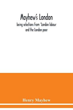 Mayhew's London; being selections from 'London labour and the London poor