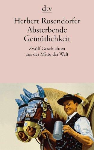 Absterbende Gemütlichkeit: Zwölf Geschichten aus der Mitte der Welt