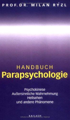 Handbuch Parapsychlogie: Psychokinese, Aussersinnliche Wahrnehmung, Hellsehen und andere Phänomene: Psychokinese. Außersinnliche Wahrnehmung. Hellsehen. Und andere Phänomene