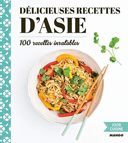 Délicieuses recettes d'Asie : 100 recettes inratables