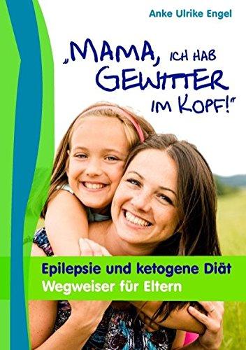 Mama, ich hab Gewitter im Kopf: Epilepsie und Ketogene Diät - Wegweiser für Eltern