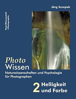 PhotoWissen - 2 Helligkeit und Farbe: Naturwissenschaften und Psychologie für Photographen