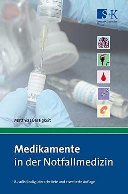 Medikamente in der Notfallmedizin: Das Handbuch und Nachschlagewerk für die tägliche Praxis