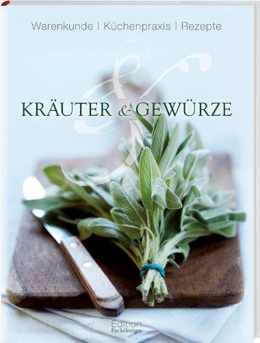 Kräuter und Gewürze: Warenkunde, Küchenpraxis, Rezepte