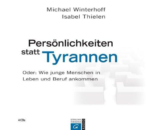 Persönlichkeiten statt Tyrannen: Oder: Wie junge Menschen in Leben und Beruf ankommen