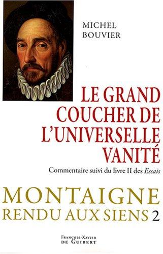 Montaigne rendu aux siens. Vol. 2. Le grand couchant de l'universelle vanité : commentaire suivi du livre deux des Essais