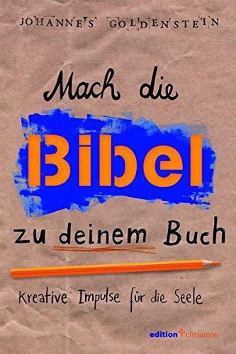 Mach die Bibel zu deinem Buch: Kreative Impulse für die Seele