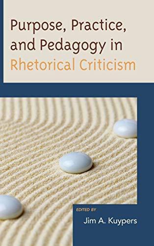 Purpose, Practice, and Pedagogy in Rhetorical Criticism (Lexington Studies in Political Communication)