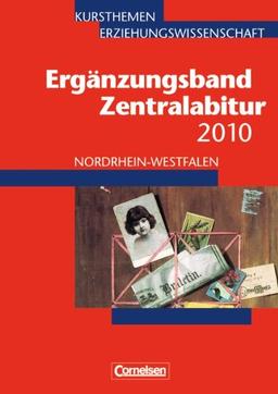 Kursthemen Erziehungswissenschaft - Ergänzungsbände Nordrhein-Westfalen: Zentralabitur 2010: Ergänzungsband