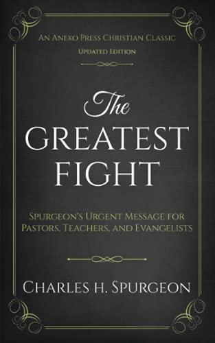 The Greatest Fight (Updated, Annotated): Spurgeon's Urgent Message for Pastors, Teachers, and Evangelists