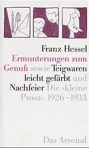 Ermunterungen zum Genuß: sowie Teigwaren leicht gefärbt und Nachfeier Kleine Prosa 1926-1933