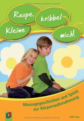 Kleine Raupe, kribbel mich!: Massagegeschichten und Spiele zur Körperwahrnehmung