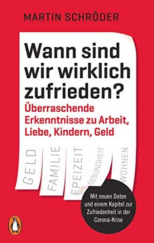 Wann sind wir wirklich zufrieden?: Überraschende Erkenntnisse zu Arbeit, Liebe, Kindern, Geld - Mit neuen Daten und einem Kapitel zur Zufriedenheit in der Corona-Krise