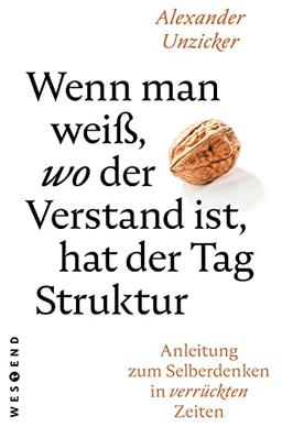 Wenn man weiß, wo der Verstand ist, hat der Tag Struktur: Anleitung zum Selberdenken in verrückten Zeiten