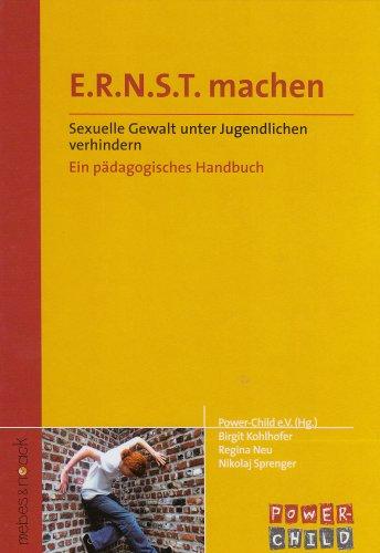 E.R.N.S.T. machen /Ernst machen: Sexuelle Gewalt unter Jugendlichen verhindern - Ein pädagogisches Handbuch