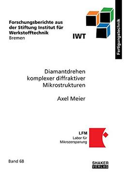 Diamantdrehen komplexer diffraktiver Mikrostrukturen (Forschungsberichte aus der Stiftung Institut für Werkstofftechnik Bremen)