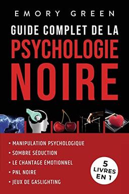 Guide complet de la Psychologie noire (5 livres en 1): Manipulation psychologique, Sombre Séduction, Le Chantage émotionnel, PNL noire, et Jeux de gaslighting