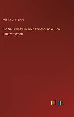 Die Naturkräfte in ihrer Anwendung auf die Landwirtschaft